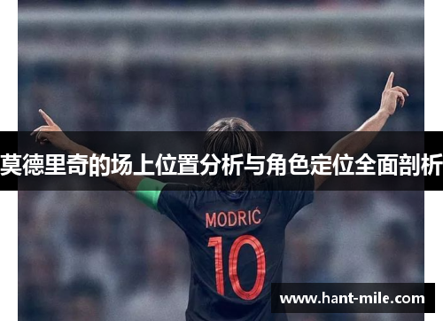 莫德里奇的场上位置分析与角色定位全面剖析