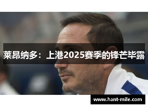 莱昂纳多:上港2025赛季的锋芒毕露