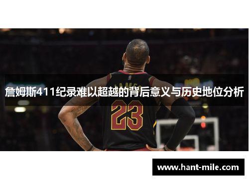 詹姆斯411纪录难以超越的背后意义与历史地位分析