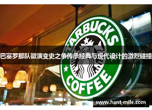 巴塞罗那队徽演变史之争传承经典与现代设计的激烈碰撞