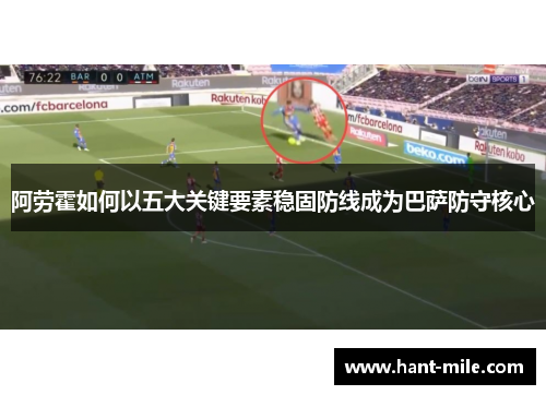 阿劳霍如何以五大关键要素稳固防线成为巴萨防守核心