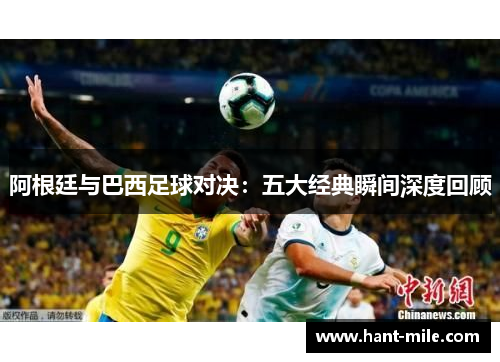 阿根廷与巴西足球对决：五大经典瞬间深度回顾