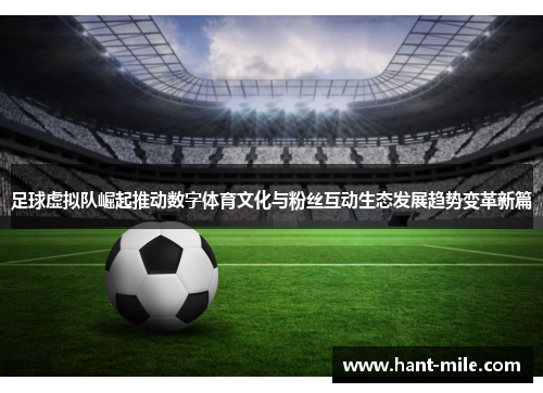 足球虚拟队崛起推动数字体育文化与粉丝互动生态发展趋势变革新篇