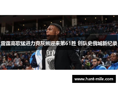 雷霆高歌猛进力克灰熊迎来第61胜 创队史俄城新纪录