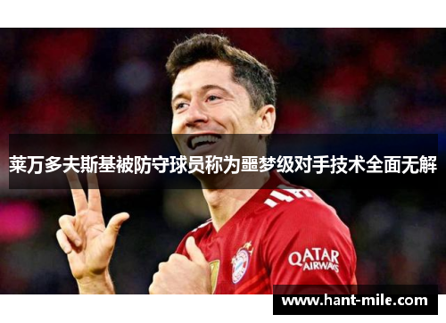 莱万多夫斯基被防守球员称为噩梦级对手技术全面无解