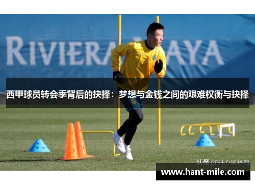 西甲球员转会季背后的抉择：梦想与金钱之间的艰难权衡与抉择