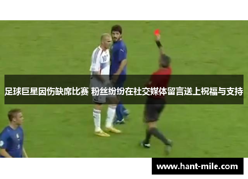 足球巨星因伤缺席比赛 粉丝纷纷在社交媒体留言送上祝福与支持