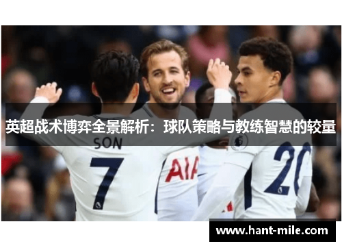 英超战术博弈全景解析:球队策略与教练智慧的较量 英超战术博弈全景解析:球队策略与教练智慧的较量