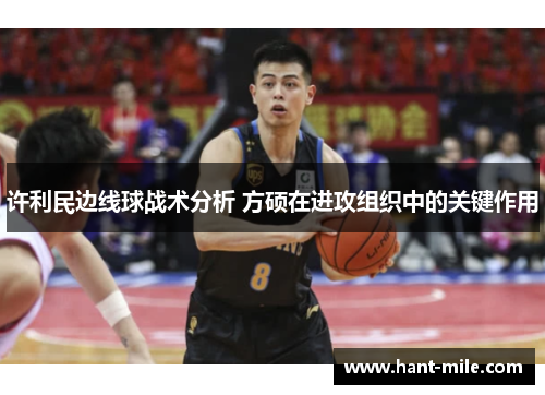 许利民边线球战术分析 方硕在进攻组织中的关键作用