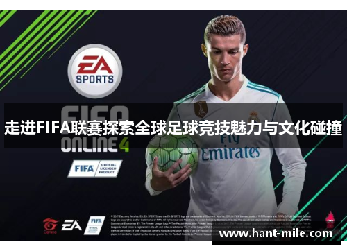 走进FIFA联赛探索全球足球竞技魅力与文化碰撞