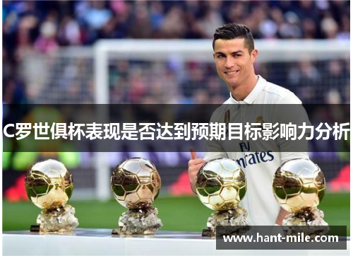 C罗世俱杯表现是否达到预期目标影响力分析 C罗世俱杯表现是否达到预期目标影响力分析