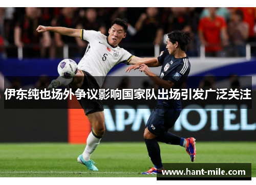 伊东纯也场外争议影响国家队出场引发广泛关注