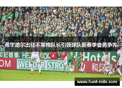 弗里德尔出任不莱梅队长引领球队新赛季奋勇争先