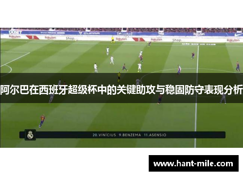 阿尔巴在西班牙超级杯中的关键助攻与稳固防守表现分析