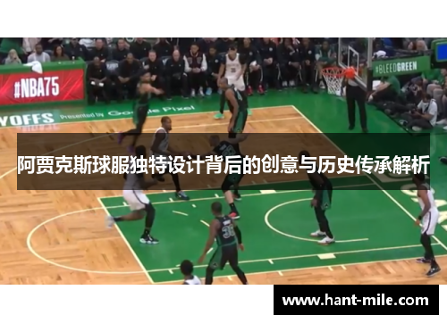 阿贾克斯球服独特设计背后的创意与历史传承解析