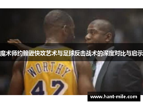 魔术师约翰逊快攻艺术与足球反击战术的深度对比与启示