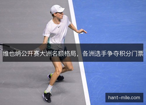 维也纳公开赛大洲名额格局，各洲选手争夺积分门票